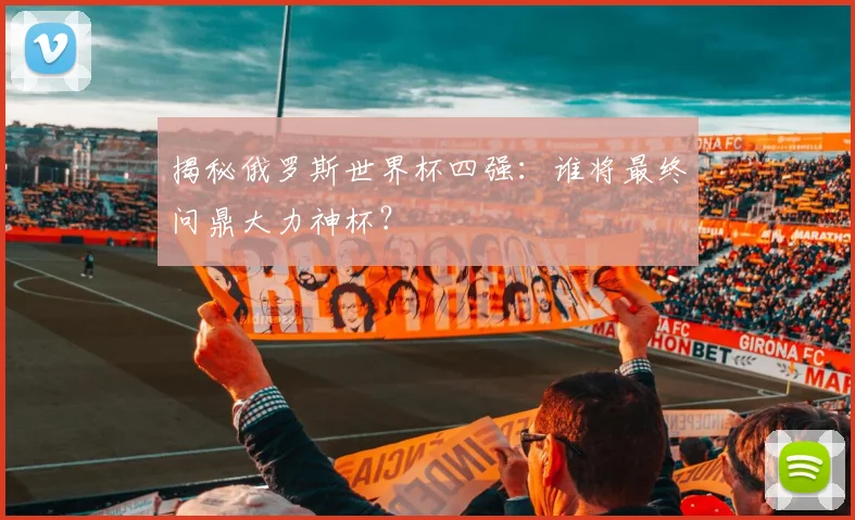 揭秘俄罗斯世界杯四强：谁将最终问鼎大力神杯？